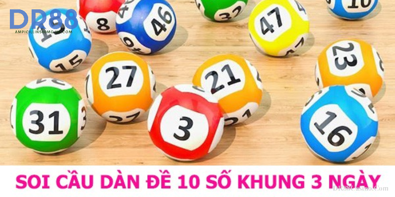 Bí quyết đánh dàn đề 10 số theo khung 3 ngày từ chuyên gia DR88 hiệu quả nhất